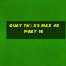 Quay thử XS Max 4D ngày 16