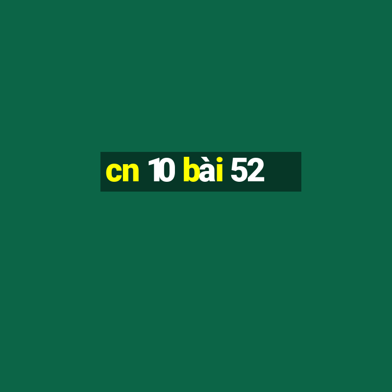 cn 10 bài 52