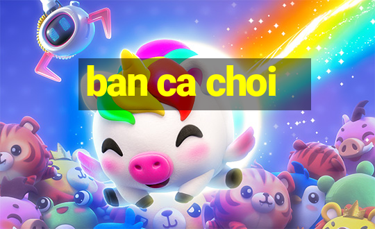 ban ca choi