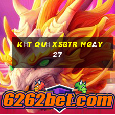 kết quả XSBTR ngày 27