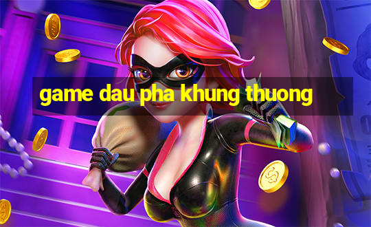 game dau pha khung thuong