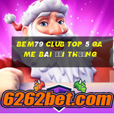 Bem79 Club Top 5 Game Bài Đổi Thưởng