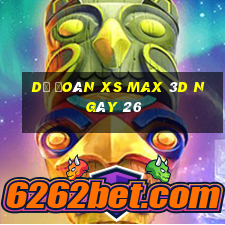 Dự đoán XS Max 3D ngày 26