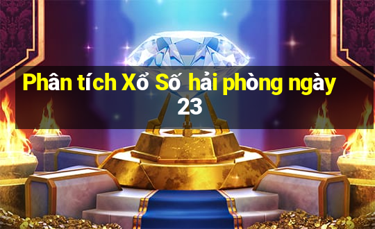 Phân tích Xổ Số hải phòng ngày 23