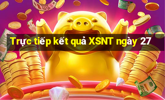 Trực tiếp kết quả XSNT ngày 27