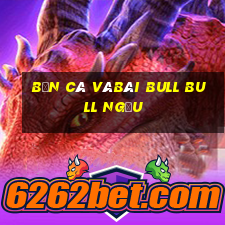 Bắn cá vàBài bull bull ngưu