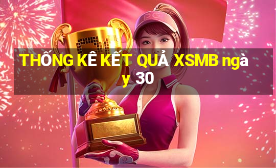 THỐNG KÊ KẾT QUẢ XSMB ngày 30