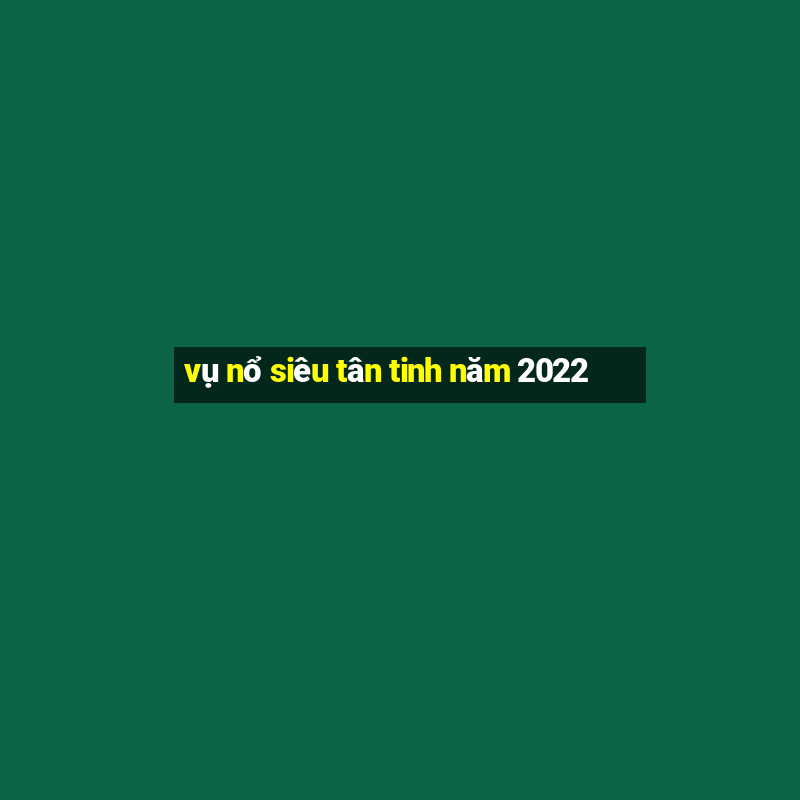 vụ nổ siêu tân tinh năm 2022