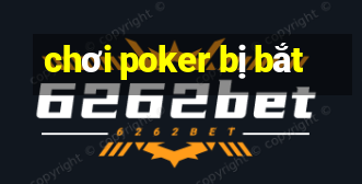 chơi poker bị bắt