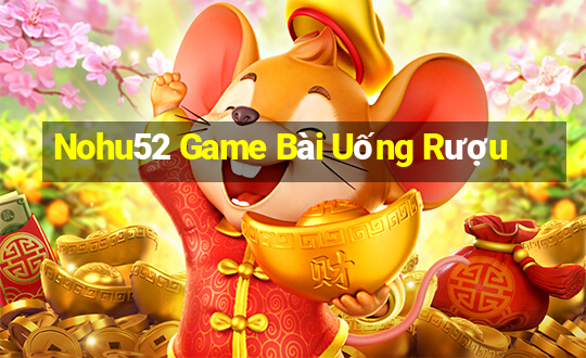 Nohu52 Game Bài Uống Rượu