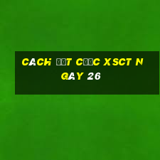 Cách đặt cược XSCT ngày 26