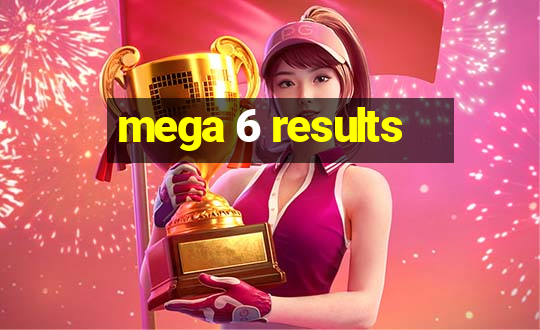 mega 6 results