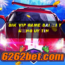 Bik Vip Game Bài Đổi Thưởng Uy Tín