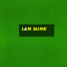 làm slime