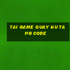 tai game quay hu tang code