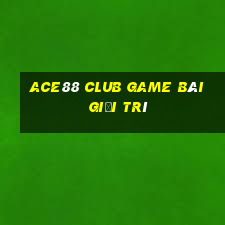 Ace88 Club Game Bài Giải Trí