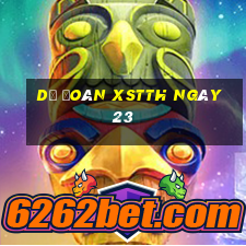 Dự đoán XSTTH ngày 23