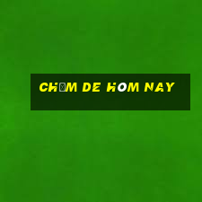 chạm de hôm nay