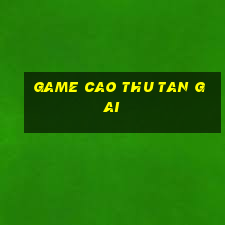 game cao thu tan gai