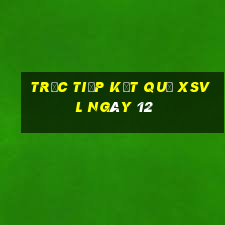 Trực tiếp kết quả XSVL ngày 12