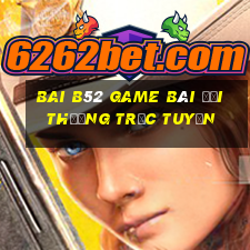 Bai B52 Game Bài Đổi Thưởng Trực Tuyến