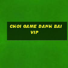 choi game danh bai vip