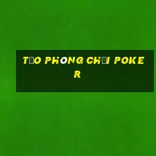 tạo phòng chơi poker