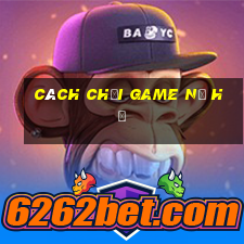 cách chơi game nổ hủ