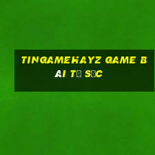 Tingamehayz Game Bài Tứ Sắc