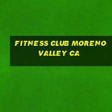 fitness club moreno valley ca