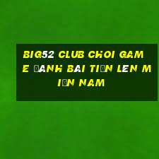 Big52 Club Choi Game Đánh Bài Tiến Lên Miền Nam