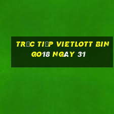 Trực tiếp vietlott Bingo18 ngày 31