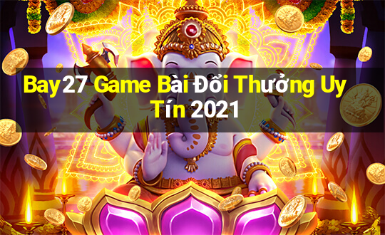 Bay27 Game Bài Đổi Thưởng Uy Tín 2021