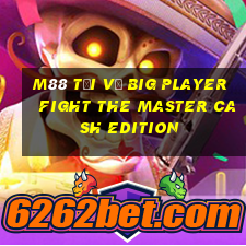 M88 Tải về Big Player Fight The Master Cash Edition