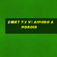 20bet Tải về Ainodo Android