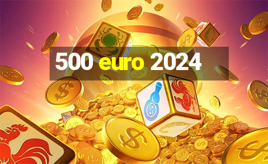 500 euro 2024