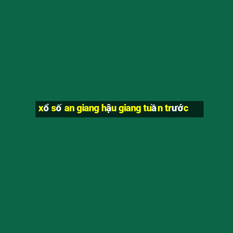 xổ số an giang hậu giang tuần trước