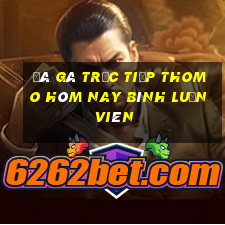 đá gà trực tiếp thomo hôm nay bình luận viên