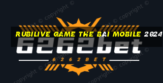 Rubilive Game The Bài Mobile 2024