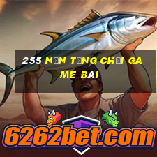 255 nền tảng Chơi game bài