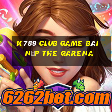 K789 Club Game Bài Nạp The Garena