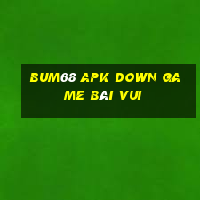 Bum68 Apk Down Game Bài Vui