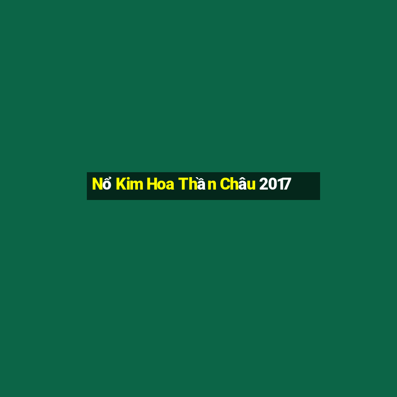 Nổ Kim Hoa Thần Châu 2017