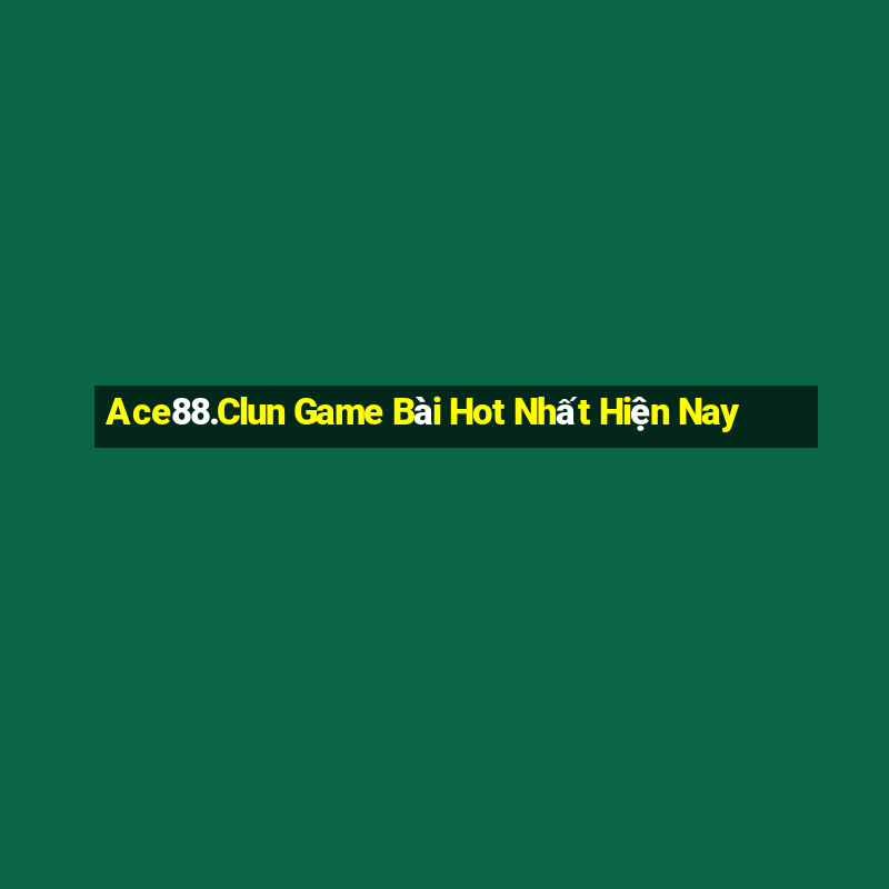 Ace88.Clun Game Bài Hot Nhất Hiện Nay