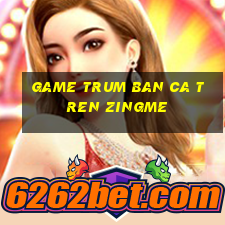 game trum ban ca tren zingme