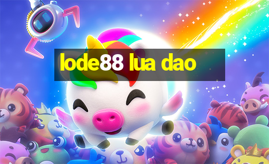 lode88 lua dao