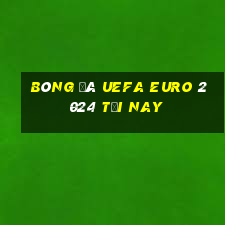 Bóng đá UEFA Euro 2024 tối nay