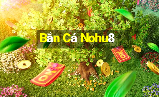 Bắn Cá Nohu8