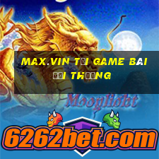 Max.Vin Tại Game Bài Đổi Thưởng