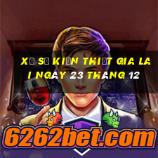 xổ số kiến thiết gia lai ngày 23 tháng 12